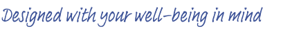 Designed with your well-being in mind